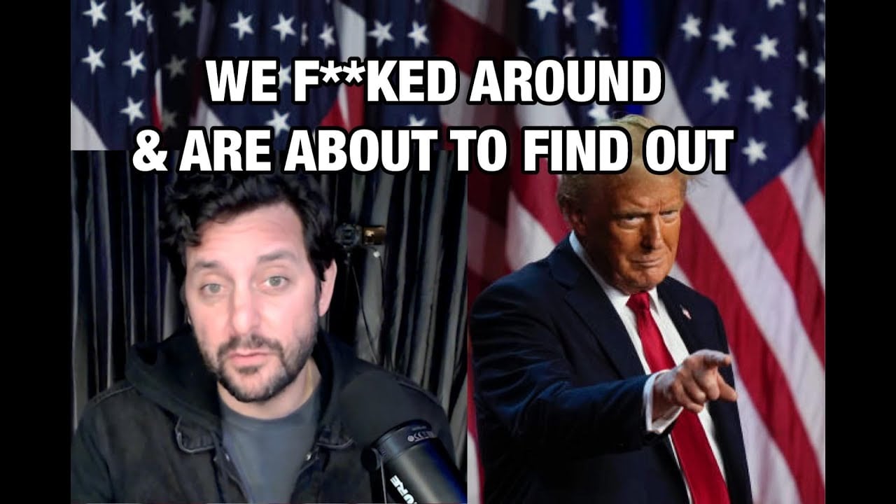We F**KED AROUND in this Election, and are about to FIND OUT