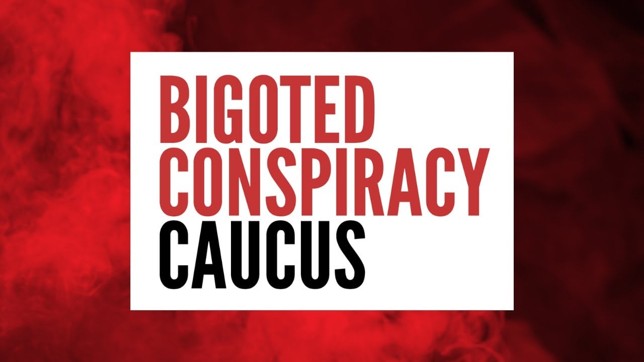 Bigoted Conspiracy Caucus